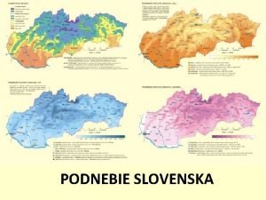 PODNEBIE SLOVENSKA PODNEBIE Na podnebie Slovenska m vplyv