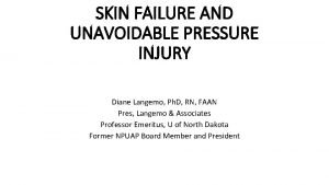 SKIN FAILURE AND UNAVOIDABLE PRESSURE INJURY Diane Langemo