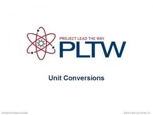 Unit Conversions Introduction to Engineering Design 2012 Project