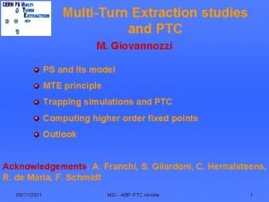 MultiTurn Extraction studies and PTC M Giovannozzi PS