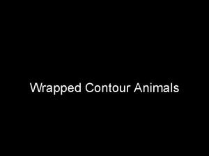 Wrapped Contour Animals Objective Apply design skills while