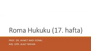 Roma Hukuku 17 hafta PROF DR AHMET NADI