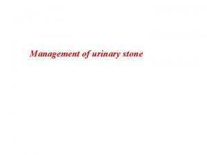 Management of urinary stone RENAL CALCULI Most about