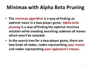 Minimax with Alpha Beta Pruning The minimax algorithm