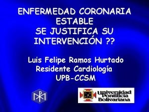 ENFERMEDAD CORONARIA ESTABLE SE JUSTIFICA SU INTERVENCIN Luis