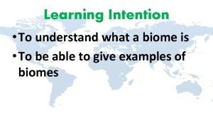 Learning Intention To understand what a biome is