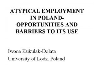 ATYPICAL EMPLOYMENT IN POLANDOPPORTUNITIES AND BARRIERS TO ITS