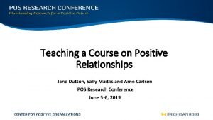 Teaching a Course on Positive Relationships Jane Dutton