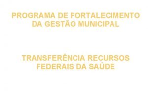 PROGRAMA DE FORTALECIMENTO DA GESTO MUNICIPAL TRANSFERNCIA RECURSOS