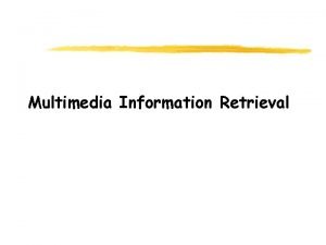 Multimedia Information Retrieval Multimedia is everywhere Recent advances