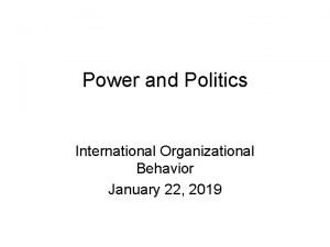 Power and Politics International Organizational Behavior January 22