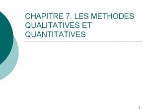 CHAPITRE 7 LES METHODES QUALITATIVES ET QUANTITATIVES 1