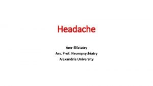 Headache Amr Elfatatry Ass Prof Neuropsychiatry Alexandria University