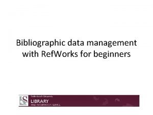 Bibliographic data management with Ref Works for beginners