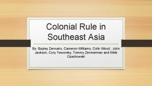 Colonial Rule in Southeast Asia By Bayley Zennario