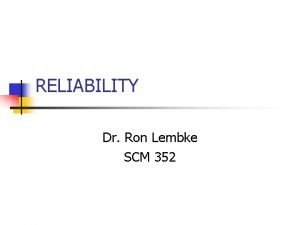 RELIABILITY Dr Ron Lembke SCM 352 Uncertainty What