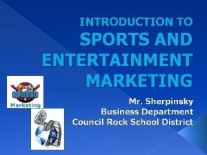 INTRODUCTION TO SPORTS AND ENTERTAINMENT MARKETING Mr Sherpinsky