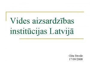 Vides aizsardzbas institcijas Latvij Gita Strode 17092008 Vides