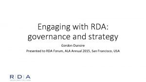 Engaging with RDA governance and strategy Gordon Dunsire