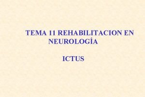 TEMA 11 REHABILITACION EN NEUROLOGA ICTUS ACV 1