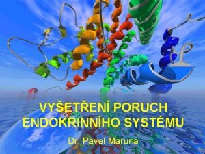 VYETEN PORUCH ENDOKRINNHO SYSTMU Dr Pavel Maruna 1