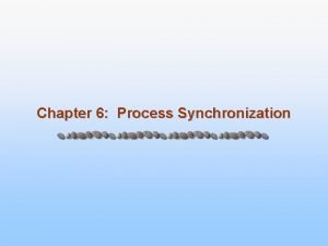 Chapter 6 Process Synchronization Chapter 6 Process Synchronization