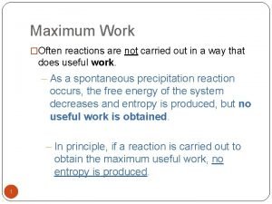 Maximum Work Often reactions are not carried out