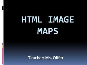 HTML IMAGE MAPS Teacher Ms Olifer Client side