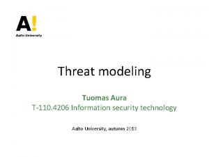 Threat modeling Tuomas Aura T110 4206 Information security