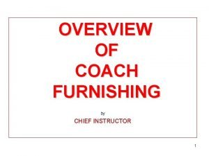 OVERVIEW OF COACH FURNISHING by CHIEF INSTRUCTOR 1