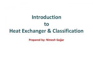Introduction to Heat Exchanger Classification Prepared by Nimesh