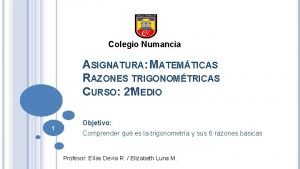 Colegio Numancia ASIGNATURA MATEMTICAS RAZONES TRIGONOMTRICAS CURSO 2MEDIO