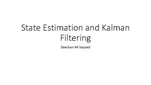 State Estimation and Kalman Filtering Zeeshan Ali Sayyed