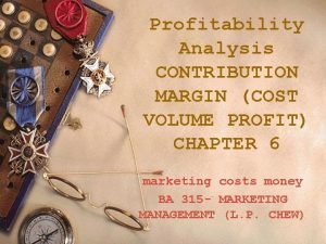 Profitability Analysis CONTRIBUTION MARGIN COST VOLUME PROFIT CHAPTER