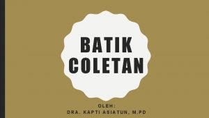 BATIK COLETAN OLEH DRA KAPTI ASIATUN M PD