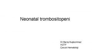 Neonatal trombositopeni Dr Bar Kukonmaz HTF ocuk Hematoloji