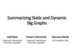 Summarizing Static and Dynamic Big Graphs Arijit Khan