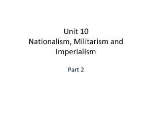 Unit 10 Nationalism Militarism and Imperialism Part 2