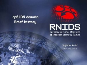 IDN domain Brief history Vojislav Rodi February 2012