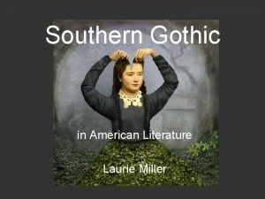 Southern Gothic in American Literature Laurie Miller Background