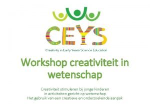 Workshop creativiteit in wetenschap Creativiteit stimuleren bij jonge