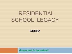 RESIDENTIAL SCHOOL LEGACY WEEED Green text is important