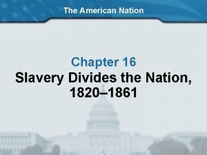 The American Nation Chapter 16 Slavery Divides the