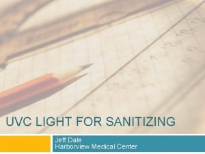UVC LIGHT FOR SANITIZING Jeff Dale Harborview Medical