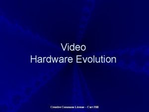 Video Hardware Evolution Creative Commons License Curt Hill