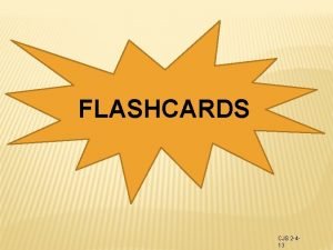 FLASHCARDS CJS 2 413 What are flashcards A