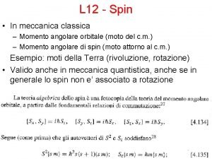 L 12 Spin In meccanica classica Momento angolare