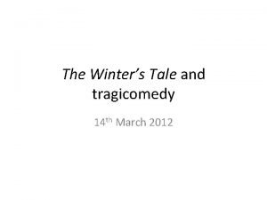 The Winters Tale and tragicomedy 14 th March