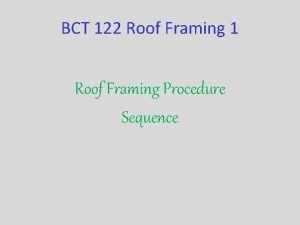 BCT 122 Roof Framing 1 Roof Framing Procedure