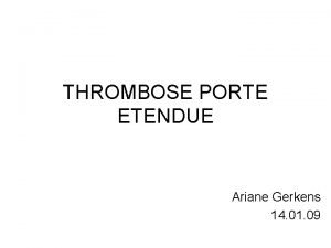 THROMBOSE PORTE ETENDUE Ariane Gerkens 14 01 09